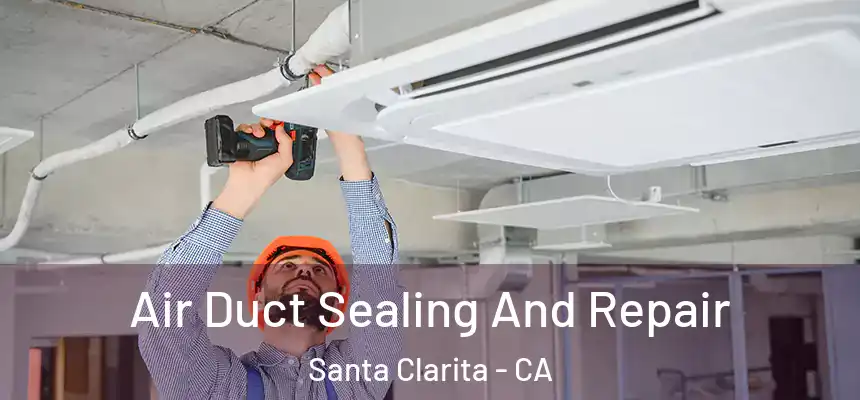 Air Duct Sealing And Repair Santa Clarita - CA