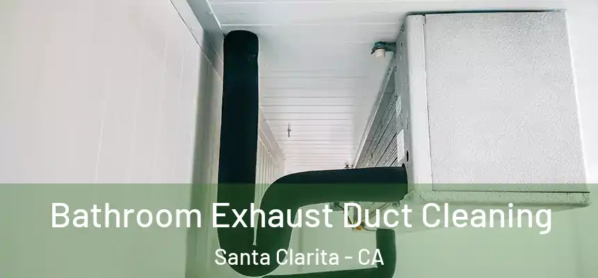 Bathroom Exhaust Duct Cleaning Santa Clarita - CA