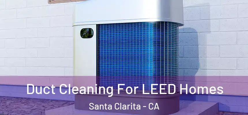 Duct Cleaning For LEED Homes Santa Clarita - CA