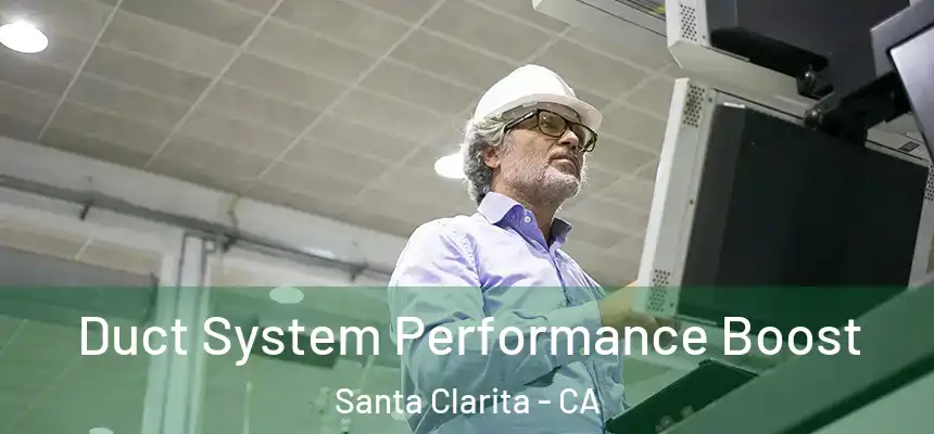 Duct System Performance Boost Santa Clarita - CA