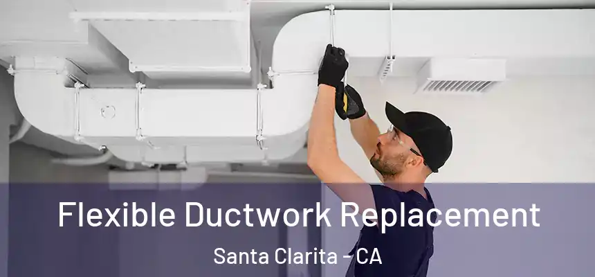  Flexible Ductwork Replacement Santa Clarita - CA