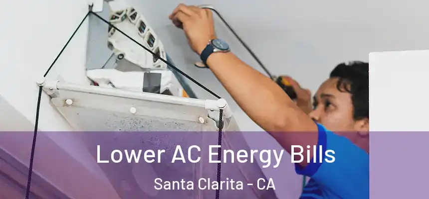  Lower AC Energy Bills Santa Clarita - CA