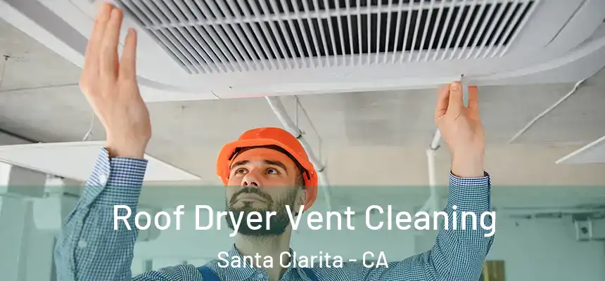 Roof Dryer Vent Cleaning Santa Clarita - CA