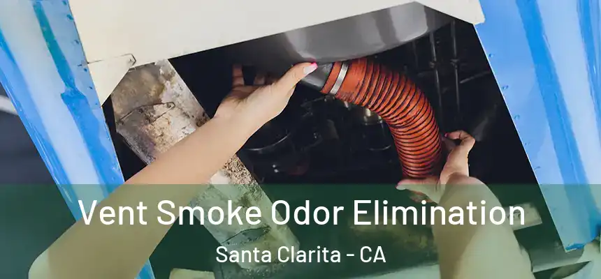 Vent Smoke Odor Elimination Santa Clarita - CA